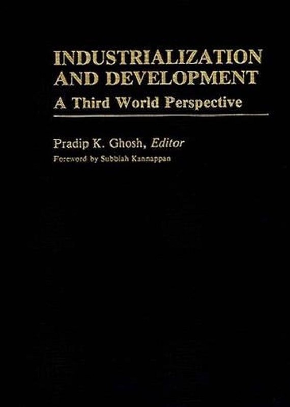 Industrialization and Development: A Third World Perspective by Pradip K. Ghosh