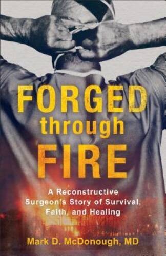 Forged through Fire: A Reconstructive Surgeon’s Story of Survival, F – VERY GOOD