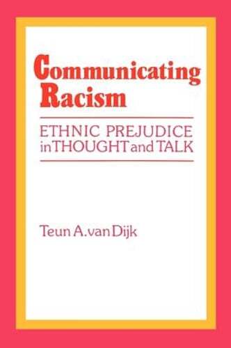 Communicating Racism: Ethnic Prejudice in Thought and Talk by Teun A a Van Dijk