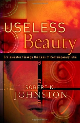 Useless Beauty: Ecclesiastes through the Lens of Contemporary Film ~ Johnston, R