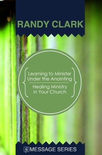Learning to MInister under the Anointin…, Randy Clark
