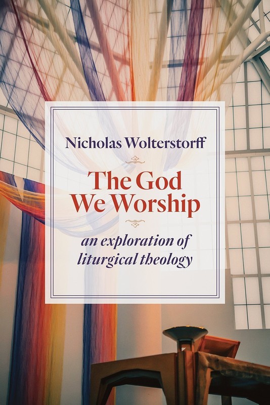 The God We Worship: An Exploration of Liturgical Theology (Kantzer Lectures i…