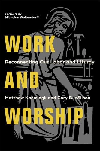 Work and Worship: Reconnecting Our Labor a…, Kaemingk
