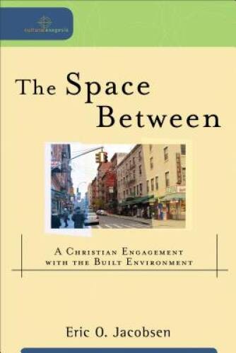 The Space Between: A Christian Engagement with the Built Environment (Cul – GOOD