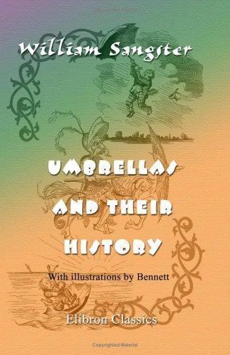 Umbrellas and Their History: With illustrations by Bennett by William Sangster