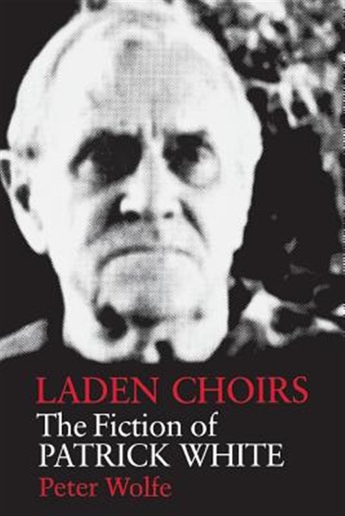 Laden Choirs : The Fiction of Patrick White, Paperback by Wolfe, Peter, Brand…
