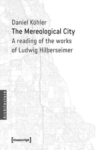 Mereological City : A Reading of the Works of Ludwig Hilberseimer, Paperback …
