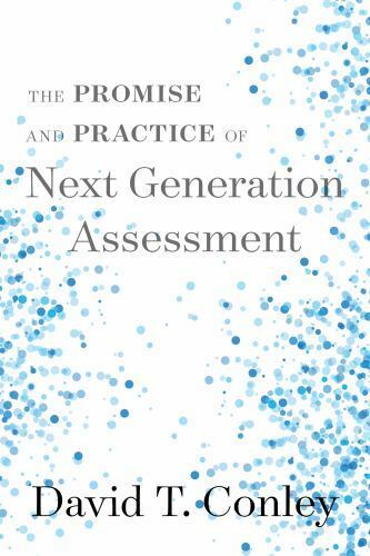The Promise and Practice of Next Generation Assessment by Conley, David T.