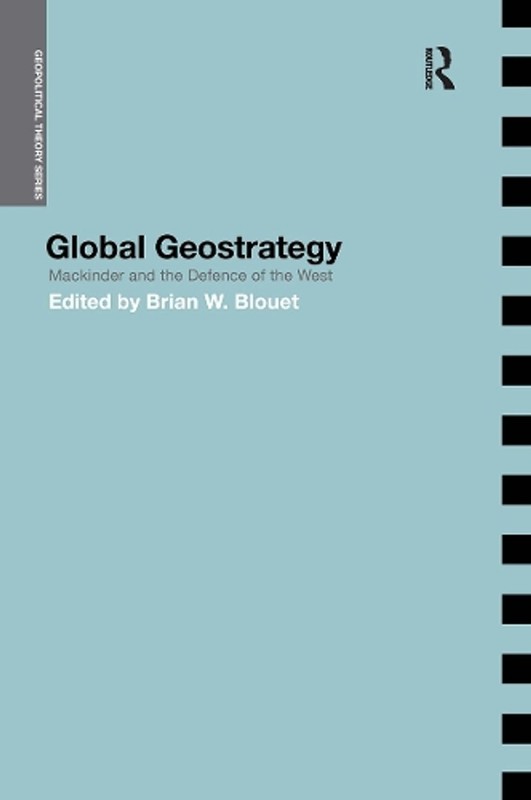 Global Geostrategy: Mackinder and the Defence of the West by Brian Blouet (Engli