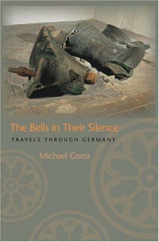 The Bells in Their Silence: Travels through Germany by Michael Gorra