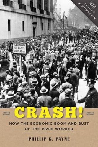 Crash!: How the Economic Boom and Bust of the 1920s Worked by Phillip G Payne