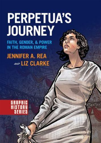 Perpetua’s Journey: Faith, Gender, and Power in the Roman Empire (Graphic Histo