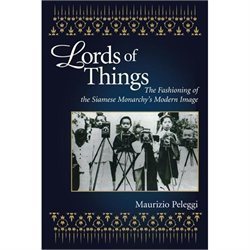 Lords of Things: The Fashioning of the Siamese Monarchy’s Modern Image paperba
