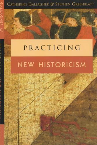 Practicing New Historicism by Gallagher, Catherine; Greenblatt, Stephen