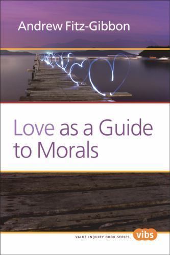 Love as a Guide to Morals (Value Inquiry Book Series 249) (Value Inquiry, 249)