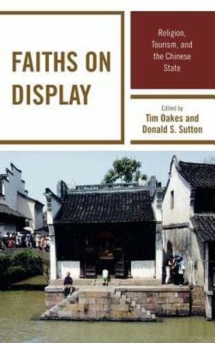 Faiths on Display: Religion, Tourism, and the Chinese State by Tim Oakes: New
