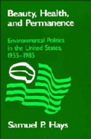 BEAUTY, HEALTH, AND PERMANENCE: ENVIRONMENTAL POLITICS IN By Samuel P. Hays *VG*