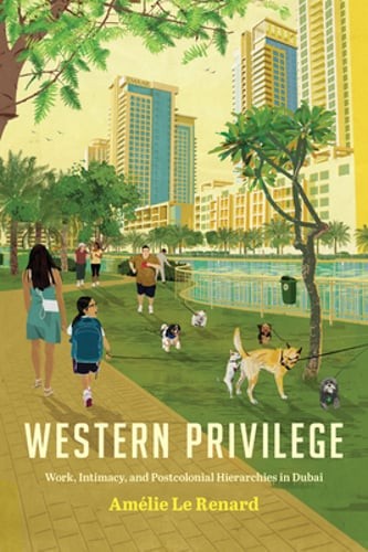Western Privilege: Work, Intimacy, and Postcolonial Hierarchies in Dubai: Used
