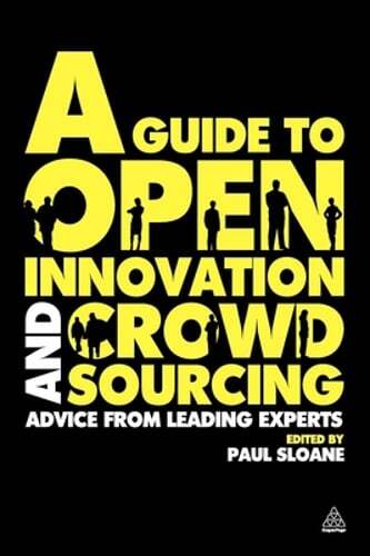 A Guide to Open Innovation and Crowdsourcing: Advice from Leading Experts in the