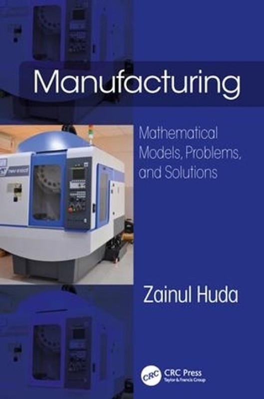 Manufacturing: Mathematical Models, Problems, and Solutions by Zainul Huda (Engl
