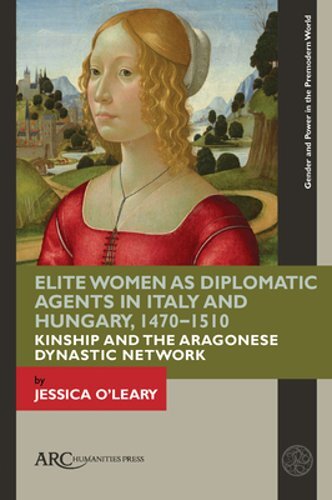 Elite Women as Diplomatic Agents in Italy and Hungary, 1470-1510: Kinship and