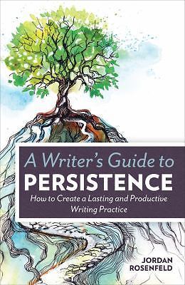 Writer’s Guide to Persistence : How to Create a Lasting and Productive…