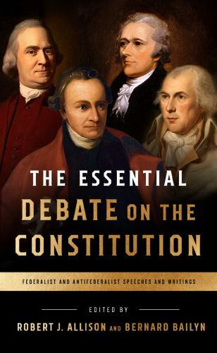 The Essential Debate on the Constitution: Federalist and Antifederalist Speeches
