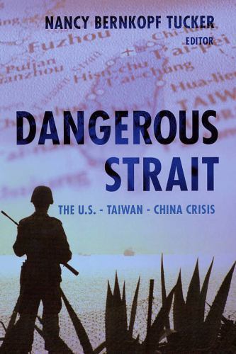 Dangerous Strait : the U.S.-Taiwan-China Crisis, Hardcover by Tucker, Nancy B…