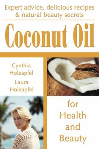 Coconut Oil : For Health and Beauty by Laura Holzapfel and Cynthia Holzapfel…